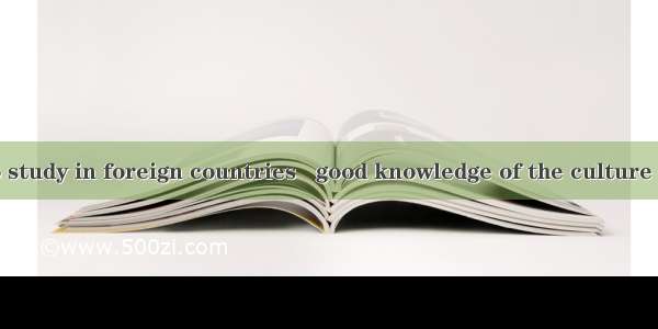 If you want to study in foreign countries   good knowledge of the culture is regarded as