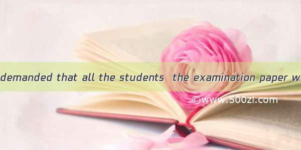 The maths teacher demanded that all the students  the examination paper within one and a h