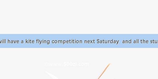 The school will have a kite flying competition next Saturday  and all the students to brin