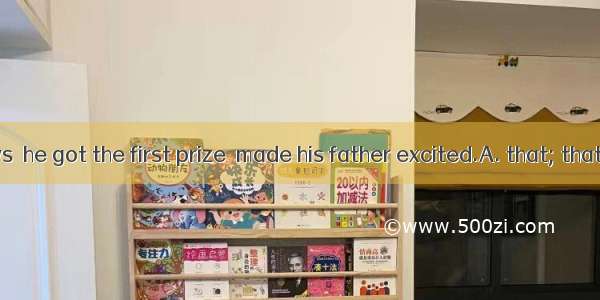 It was the news  he got the first prize  made his father excited.A. that; thatB. which; wh