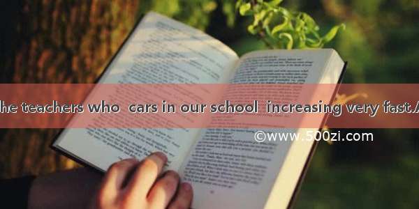 The number of the teachers who  cars in our school  increasing very fast.A. own; isB. owns