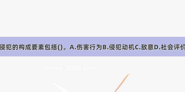 侵犯的构成要素包括()。A.伤害行为B.侵犯动机C.敌意D.社会评价