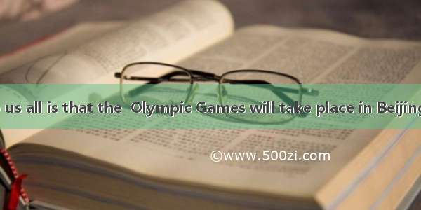 is known to us all is that the  Olympic Games will take place in Beijing.A. What BI