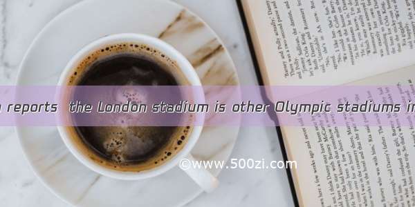 According to media reports  the London stadium is other Olympic stadiums in terms of steel