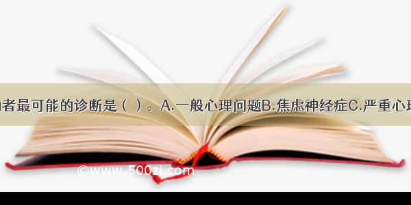 单选：该求助者最可能的诊断是（）。A.一般心理问题B.焦虑神经症C.严重心理问题D.神经