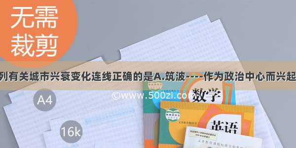 单选题下列有关城市兴衰变化连线正确的是A.筑波----作为政治中心而兴起B.嘉兴---