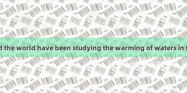 Scientists around the world have been studying the warming of waters in the Pacific Ocean