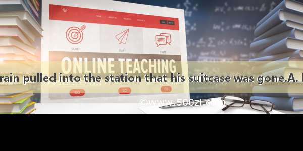 Not until the train pulled into the station that his suitcase was gone.A. had he foundB.