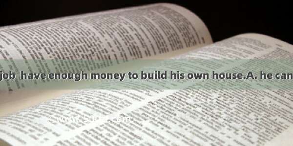 Only if he gets a job  have enough money to build his own house.A. he canB. can heC. he wi