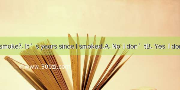 ----Do you smoke?. It’s years since I smoked.A. No  I don’tB. Yes  I don’tC. No  I