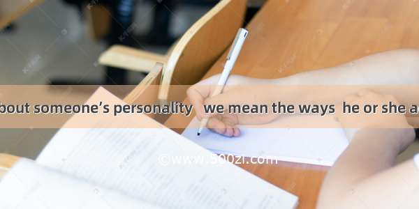 When we talk about someone’s personality   we mean the ways  he or she acts  speaks   thin