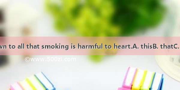 We must  known to all that smoking is harmful to heart.A. thisB. thatC. itD. the matter