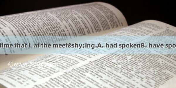 That is the first time that I  at the meet&shy;ing.A. had spokenB. have spoken C. am prese