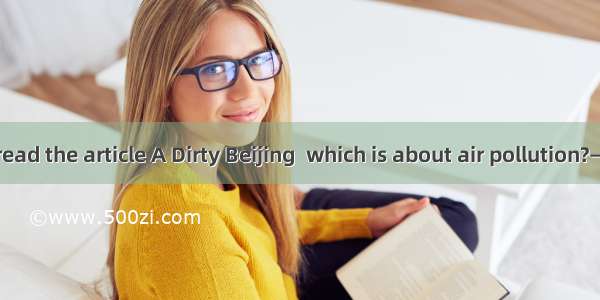 —Have your read the article A Dirty Beijing  which is about air pollution?—Yes. It’s high