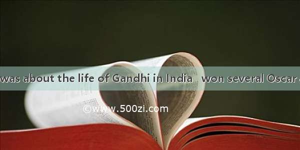 His best movie was about the life of Gandhi in India   won several Oscar awards.A where