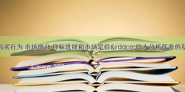 银行在完成“购买行为 市场细分 目标选择和市场定位”四大分析任务的基础上应做到“