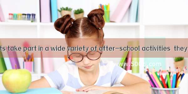 American students take part in a wide variety of after-school activities  they develop the