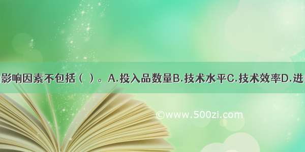 潜在产出变动的影响因素不包括（）。A.投入品数量B.技术水平C.技术效率D.进口品价格ABCD