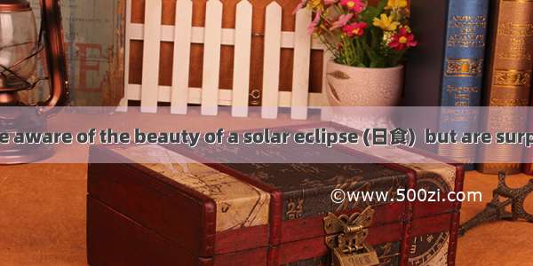 Many people are aware of the beauty of a solar eclipse (日食)  but are surprised to learn th