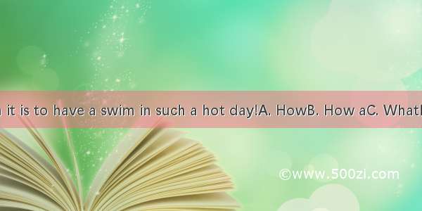 great fun it is to have a swim in such a hot day!A. HowB. How aC. WhatD. What a