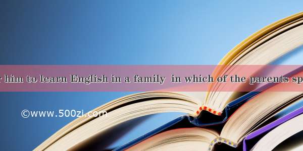 It was hard for him to learn English in a family  in which of the parents spoke the langua