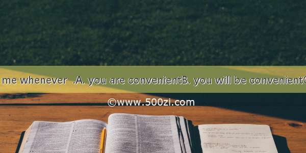 Come and see me whenever  .A. you are convenientB. you will be convenientC. it is convenie