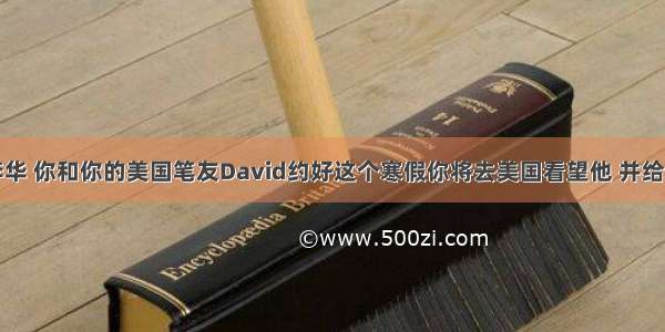 假如你是李华 你和你的美国笔友David约好这个寒假你将去美国看望他 并给他带一些具