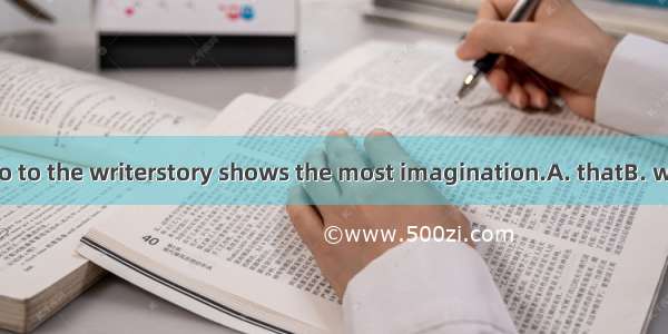 The prize will go to the writerstory shows the most imagination.A. thatB. whichC. whoseD.