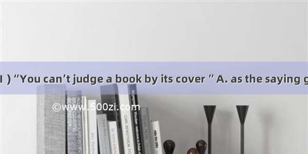 (·高考新课标全国卷Ⅰ)“You can’t judge a book by its cover ”A. as the saying goes old　　B. goes