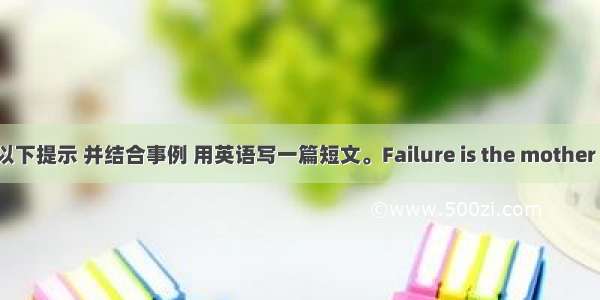 请根据以下提示 并结合事例 用英语写一篇短文。Failure is the mother of succ