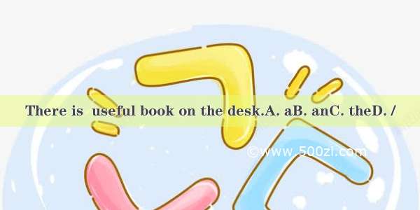 There is  useful book on the desk.A. aB. anC. theD. /