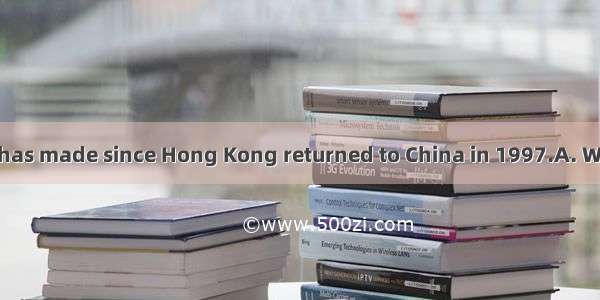 great progress it has made since Hong Kong returned to China in 1997.A. WhichB. WhatC. Ho