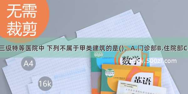 在地震区的三级特等医院中 下列不属于甲类建筑的是()。A.门诊部B.住院部C.医技楼D.教