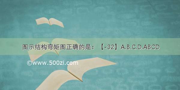 图示结构弯矩图正确的是：【-32】A.B.C.D.ABCD