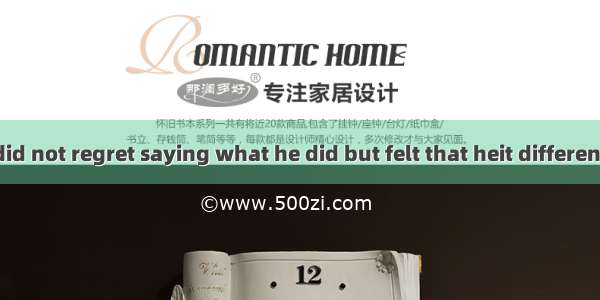 (·江苏高考)He did not regret saying what he did but felt that heit differently.A. could ex