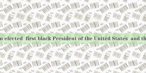 Obama has been elected  first black President of the United States  and the international