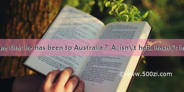 It\'s the first time that he has been to Australia ？A. isn\'t heB. hasn\'t heC. isn\'t itD. ha