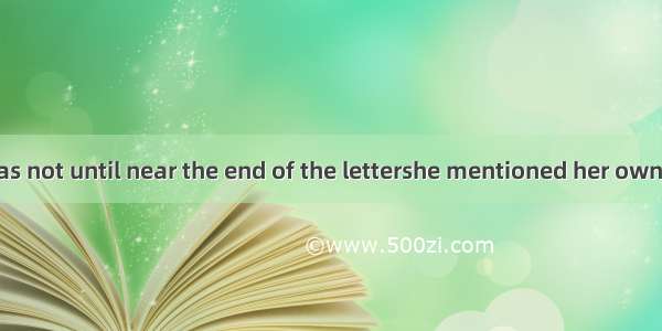 (·天津 11)It was not until near the end of the lettershe mentioned her own plan.A. thatB