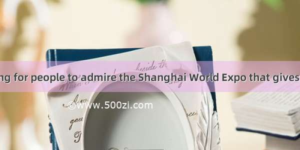 It\'s  good feeling for people to admire the Shanghai World Expo that gives them  pleasure.