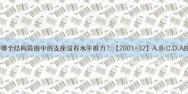 以下哪个结构简图中的支座没有水平推力？【2001-32】A.B.C.D.ABCD