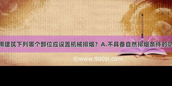 一类高层民用建筑下列哪个部位应设置机械排烟？A.不具备自然排烟条件的防烟楼梯间 消