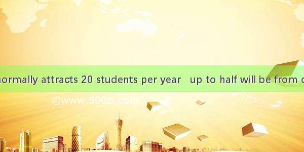 The course normally attracts 20 students per year   up to half will be from overseas.A. in