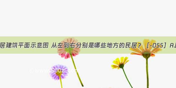 下列为民居建筑平面示意图 从左到右分别是哪些地方的民居？［-055］A.四川灌县 