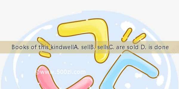 Books of this kindwellA. sellB. sellsC. are sold D. is done