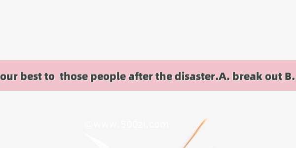 We should try our best to  those people after the disaster.A. break out B. cheer onC. bre