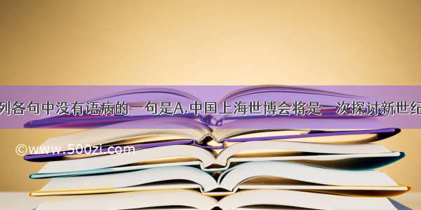 单选题下列各句中没有语病的一句是A.中国上海世博会将是一次探讨新世纪人类城市