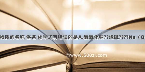 下列选项中物质的名称 俗名 化学式有错误的是A.氢氧化钠??烧碱????Na（OH）2B.碳酸