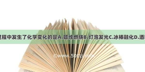 下列过程中发生了化学变化的是A.蜡烛燃烧B.灯泡发光C.冰棒融化D.酒精挥发