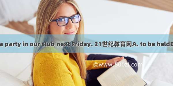 We are invited to a party in our club next Friday. 21世纪教育网A. to be heldB. heldC. being hel