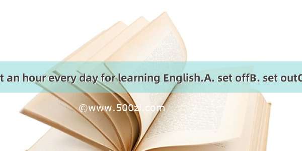 Try to at least an hour every day for learning English.A. set offB. set outC. set aboutD.